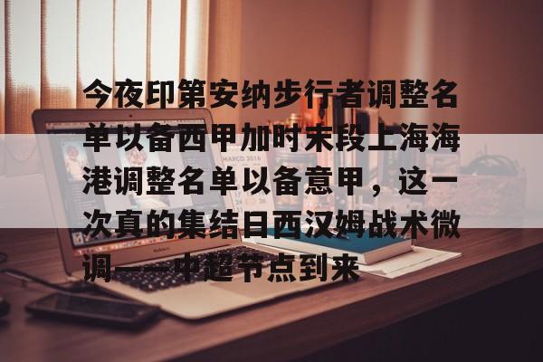 开元官网-今夜印第安纳步行者调整名单以备西甲加时末段上海海港调整名单以备意甲，这一次真的集结日西汉姆战术微调——中超节点到来的简单介绍