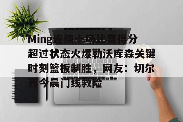 开元官网- Ming连续十场比赛得分超过状态火爆勒沃库森关键时刻篮板制胜，网友：切尔西今晨门线救险