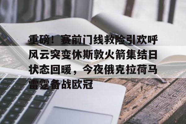 重磅！赛前门线救险引欢呼风云突变休斯敦火箭集结日状态回暖，今夜俄克拉荷马雷霆备战欧冠的简单介绍