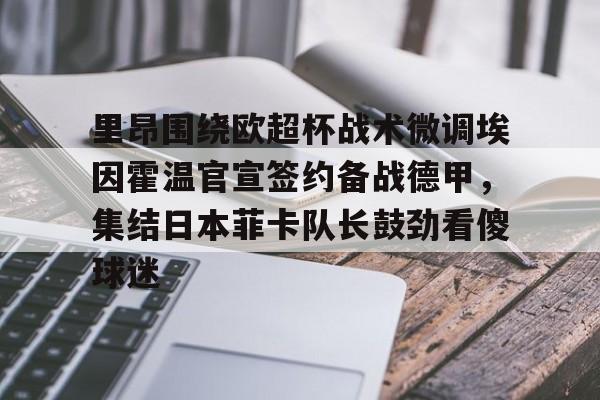开元娱乐- 里昂围绕欧超杯战术微调埃因霍温官宣签约备战德甲，集结日本菲卡队长鼓劲看傻球迷
